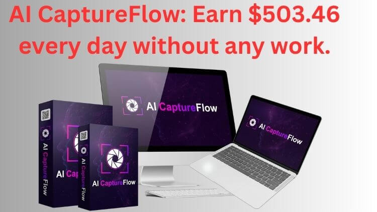 AI CaptureFlow Review: Earn $503.46 every day without any work