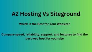 A2 Hosting Vs Siteground: Which is the Best for Your Website?