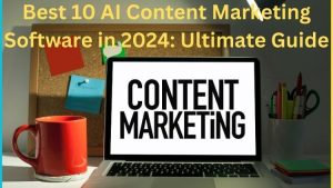 Best 10 AI Content Marketing Software in 2024: Ultimate Guide