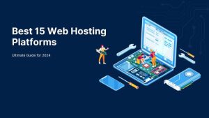 Best 15 Web Hosting Platforms: Ultimate Guide for 2024